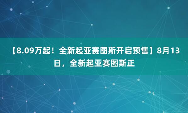 【8.09万起！全新起亚赛图斯开启预售】8月13日，全新起亚赛图斯正