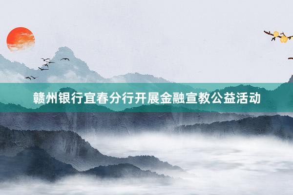赣州银行宜春分行开展金融宣教公益活动