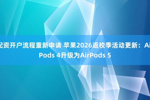 配资开户流程重新申请 苹果2026返校季活动更新：AirPods 4升级为AirPods 5
