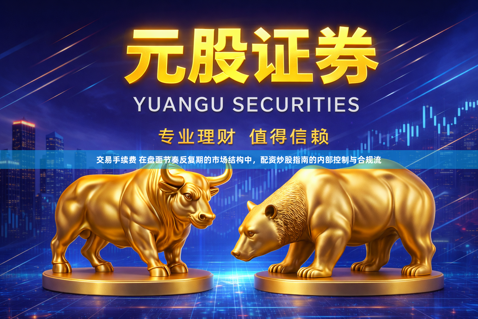 交易手续费 在盘面节奏反复期的市场结构中，配资炒股指南的内部控制与合规流