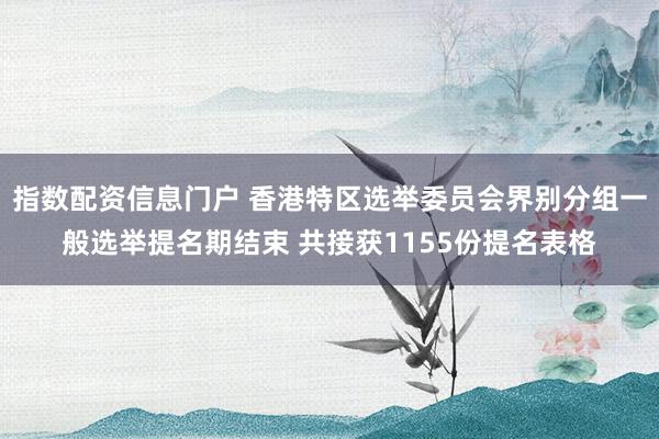 指数配资信息门户 香港特区选举委员会界别分组一般选举提名期结束 共接获1155份提名表格